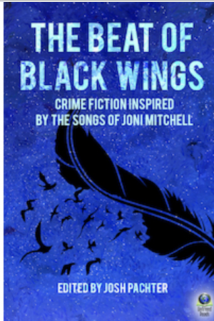 Cover for The Beat of Black Wings: Crime Fiction Inspired by the Songs of Joni Mitchell 