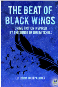 Cover for The Beat of Black Wings: Crime Fiction Inspired by the Songs of Joni Mitchell 